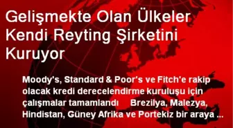 Gelişmekte Olan Ülkeler Kendi Reyting Şirketini Kuruyor