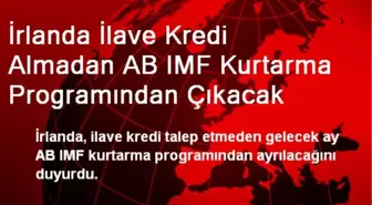 İrlanda İlave Kredi Almadan AB IMF Kurtarma Programından Çıkacak