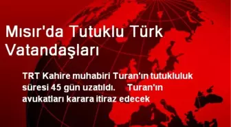 Mısır'da TRT Muhabiri Turan'ın Tutukluluk Süresi Uzatıldı