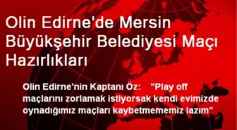 Olin Edirne'de Mersin Büyükşehir Belediyesi Maçı Hazırlıkları