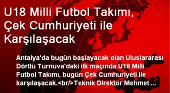 U18 Milli Futbol Takımı, Çek Cumhuriyeti ile Karşılaşacak