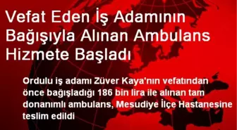 Vefat Eden İş Adamının Bağışıyla Alınan Ambulans Hizmete Başladı