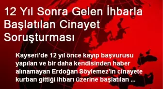 12 Yıl Sonra Gelen İhbarla Başlatılan Cinayet Soruşturması