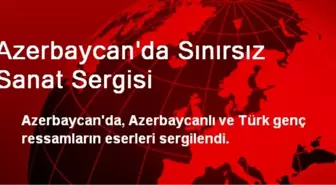 Azerbaycan'da Sınırsız Sanat Sergisi