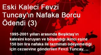 Eski Kaleci Fevzi Tuncay'ın Nafaka Borcu Ödendi (3)