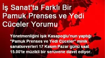 İş Sanat'ta Farklı Bir Pamuk Prenses ve Yedi Cüceler Yorumu