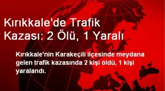 Kırıkkale'de Trafik Kazası: 2 Ölü, 1 Yaralı