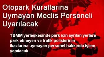 Otopark Kurallarına Uymayan Meclis Personeli Uyarılacak