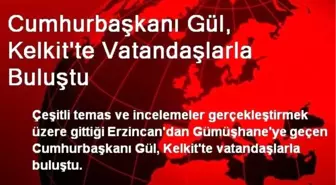 Cumhurbaşkanı Gül, Kelkit'te Vatandaşlarla Buluştu