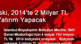 İski, 2014'te 2 Milyar TL Yatırım Yapacak