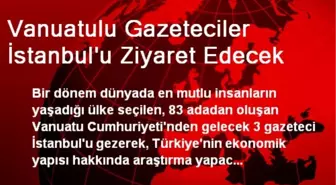 Vanuatulu Gazeteciler İstanbul'u Ziyaret Edecek