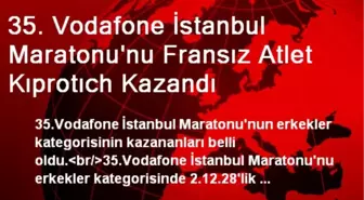 35. Vodafone İstanbul Maratonu'nu Fransız Atlet Kıprotıch Kazandı