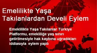 Emelilikte Yaşa Takılanlardan Develi Eylem