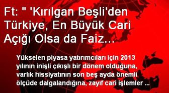 Ft: ' 'Kırılgan Beşli'den Türkiye, En Büyük Cari Açığı Olsa da Faiz Artışını İnatla Reddediyor'