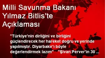 Milli Savunma Bakanı Yılmaz Bitlis'te Açıklaması