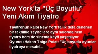 New York'ta 'Üç Boyutlu' Yeni Akım Tiyatro