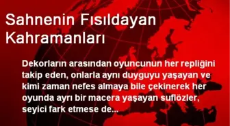 Sahnenin Fısıldayan Kahramanları