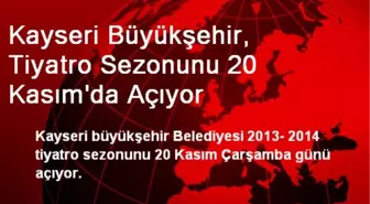 Kayseri Büyükşehir, Tiyatro Sezonunu 20 Kasım'da Açıyor