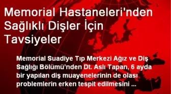 Memorial Hastaneleri'nden Sağlıklı Dişler İçin Tavsiyeler