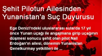 Şehit Pilotun Ailesinden Yunanistan'a Suç Duyurusu