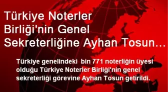 Türkiye Noterler Birliği'nin Genel Sekreterliğine Ayhan Tosun Getirildi