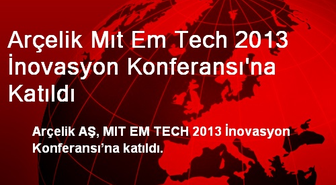 Arçelik Mıt Em Tech 2013 İnovasyon Konferansı'na Katıldı