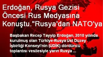 Erdoğan, Rusya Gezisi Öncesi Rus Medyasına Konuştu.'Rusya'dan NATO'ya Uygun Askeri Ekipmanı...