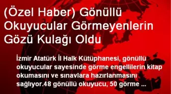 Gönüllü Okuyucular Görmeyenlerin Gözü Kulağı Oldu