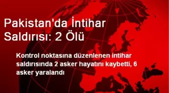 Pakistan'da İntihar Saldırısı: 2 Ölü