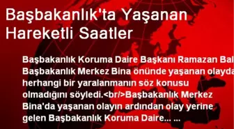 Başbakanlık'ta Yaşanan Hareketli Saatler