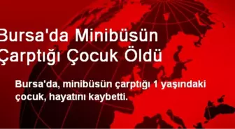 Bursa'da Minibüsün Çarptığı Çocuk Öldü