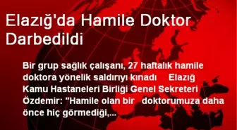 Elazığ'da Hamile Doktor Darbedildi