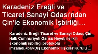 Karadeniz Ereğli ve Ticaret Sanayi Odası'ndan Çin'le Ekonomik İşbirliği Anlaşması