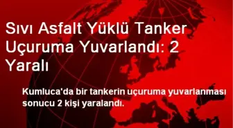 Sıvı Asfalt Yüklü Tanker Uçuruma Yuvarlandı: 2 Yaralı