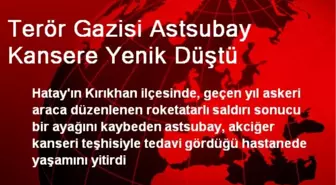 Terör Gazisi Astsubay Kansere Yenik Düştü