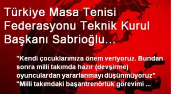 Türkiye Masa Tenisi Federasyonu Teknik Kurul Başkanı Sabrioğlu Açıklaması