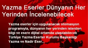 Yazma Eserler Dünyanın Her Yerinden İncelenebilecek