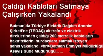 Çaldığı Kabloları Satmaya Çalışırken Yakalandı