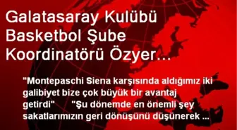 Galatasaray Kulübü Basketbol Şube Koordinatörü Özyer Açıklaması