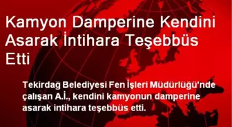 Kamyon Damperine Kendini Asarak İntihara Teşebbüs Etti