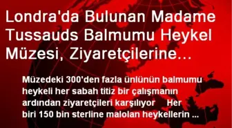 Londra'da Bulunan Madame Tussauds Balmumu Heykel Müzesi, Ziyaretçilerine Farklı Bir Deneyim Sunuyor