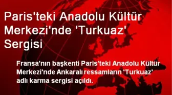 Paris'teki Anadolu Kültür Merkezi'nde 'Turkuaz' Sergisi