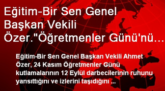 Eğitim-Bir Sen Genel Başkan Vekili Özer.'Öğretmenler Günü'nü Ritüellerinden Arındırmak...