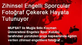 Zihinsel Engelli Sporcular Fotoğraf Çekerek Hayata Tutunuyor