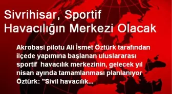 Sivrihisar, Sportif Havacılığın Merkezi Olacak