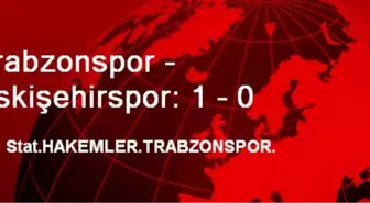 Trabzonspor - Eskişehirspor: 1 - 0