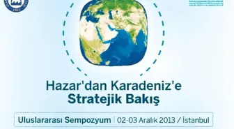 Hazar'dan Karadeniz'e Stratejik Bakış Sempozyumu