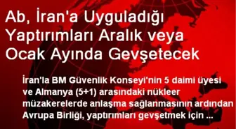 AB, İran'a Uyguladığı Yaptırımları Aralık-Ocak'ta Gevşetecek