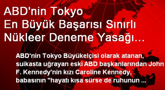 ABD'nin Tokyo Büyükelçisi Kennedy.'Babamın En Büyük Başarısı Sınırlı Nükleer Deneme Yasağı...