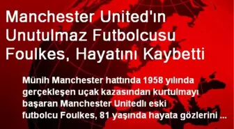 Manchester United'ın Futbolcusu Foulkes, Hayatını Kaybetti